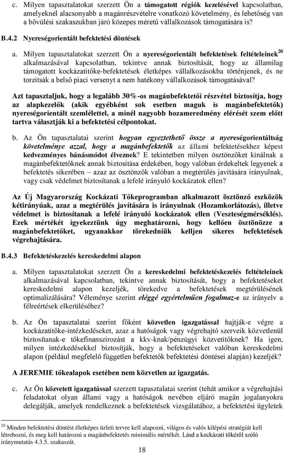 Milyen tapasztalatokat szerzett Ön a nyereségorientált befektetések feltételeinek 20 alkalmazásával kapcsolatban, tekintve annak biztosítását, hogy az államilag támogatott kockázatitőke-befektetések
