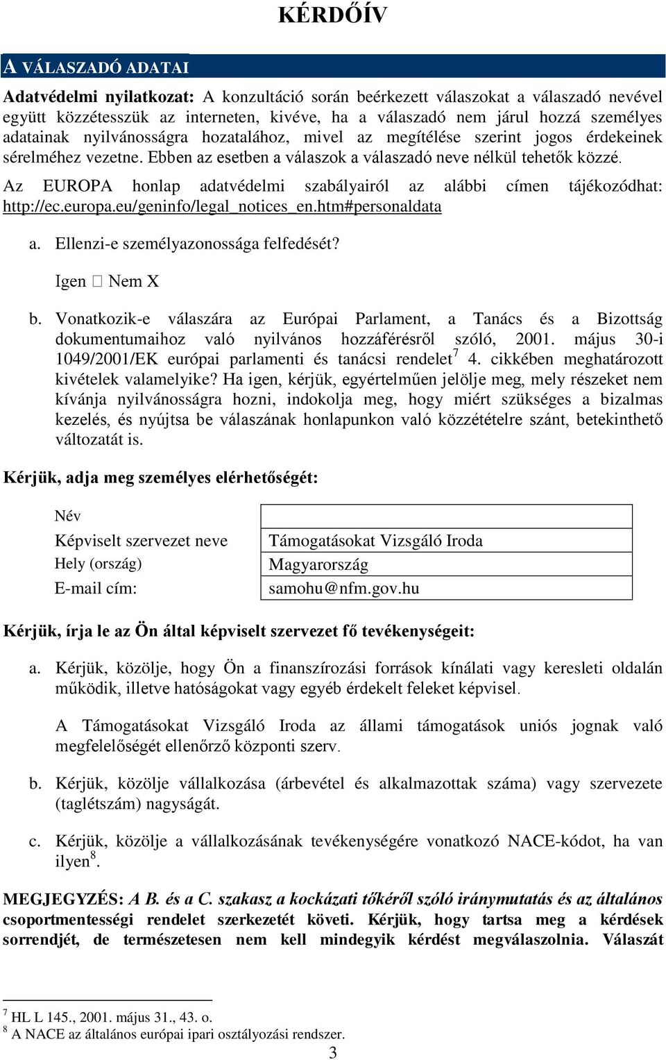 Az EUROPA honlap adatvédelmi szabályairól az alábbi címen tájékozódhat: http://ec.europa.eu/geninfo/legal_notices_en.htm#personaldata a. Ellenzi-e személyazonossága felfedését? X b.