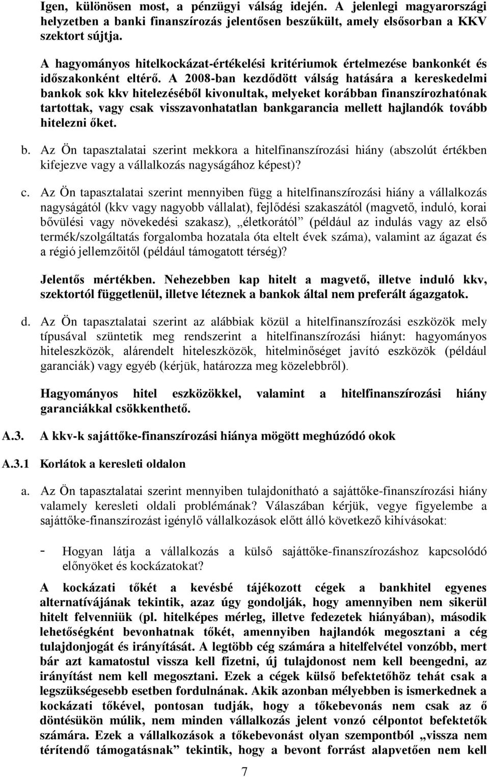 A 2008-ban kezdődött válság hatására a kereskedelmi bankok sok kkv hitelezéséből kivonultak, melyeket korábban finanszírozhatónak tartottak, vagy csak visszavonhatatlan bankgarancia mellett hajlandók