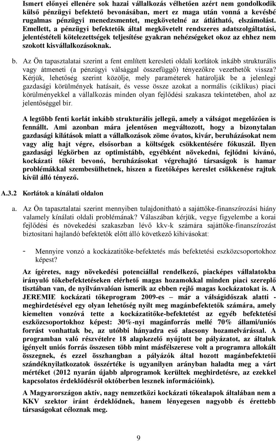 Emellett, a pénzügyi befektetők által megkövetelt rendszeres adatszolgáltatási, jelentéstételi kötelezettségek teljesítése gyakran nehézségeket okoz az ehhez nem szokott kisvállalkozásoknak. b. Az Ön tapasztalatai szerint a fent említett keresleti oldali korlátok inkább strukturális vagy átmeneti (a pénzügyi válsággal összefüggő) tényezőkre vezethetők vissza?