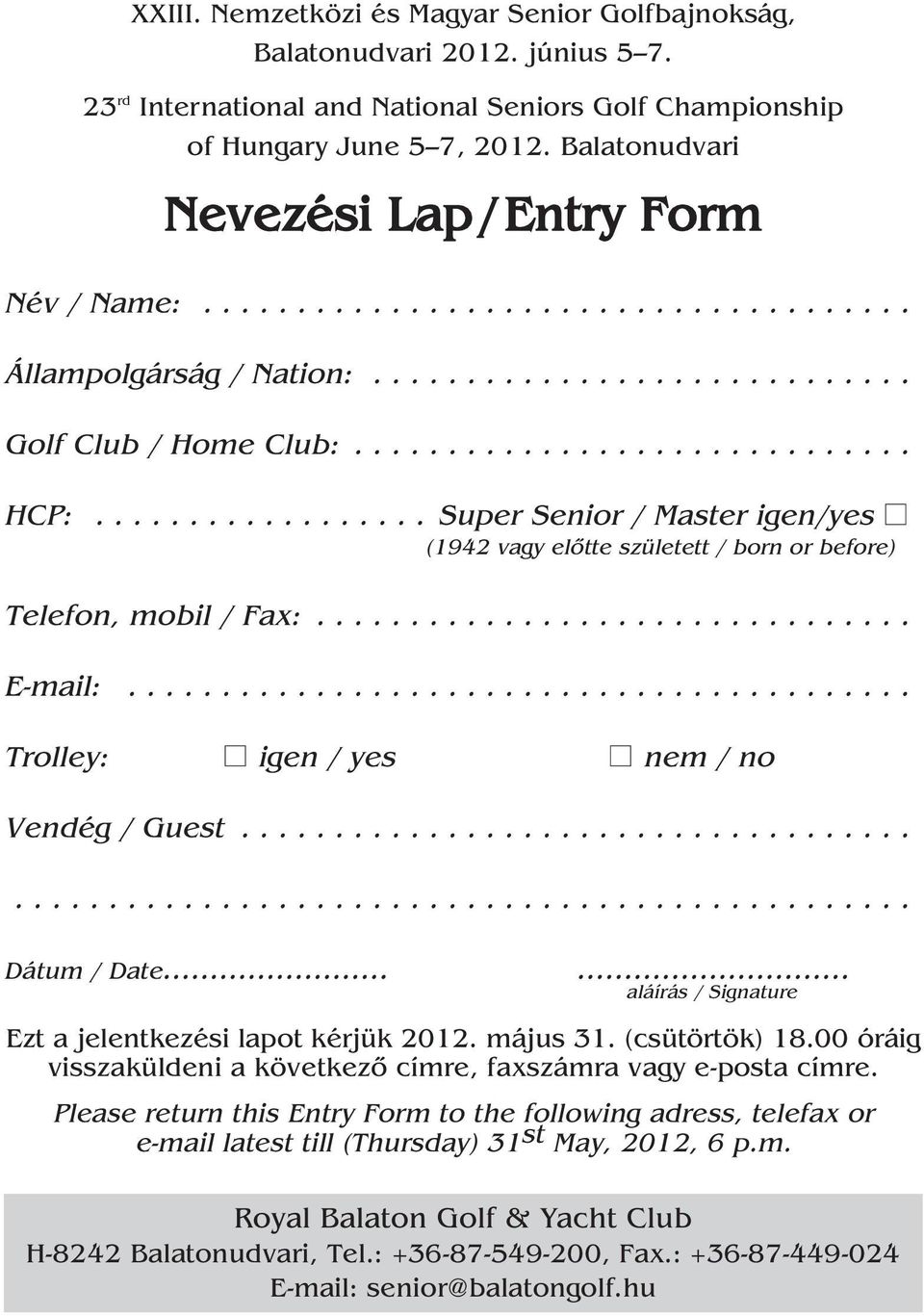 ................. Super Senior / Master igen/yes (1942 vagy elôtte született / born or before) Telefon, mobil / Fax:................................ E-mail:.