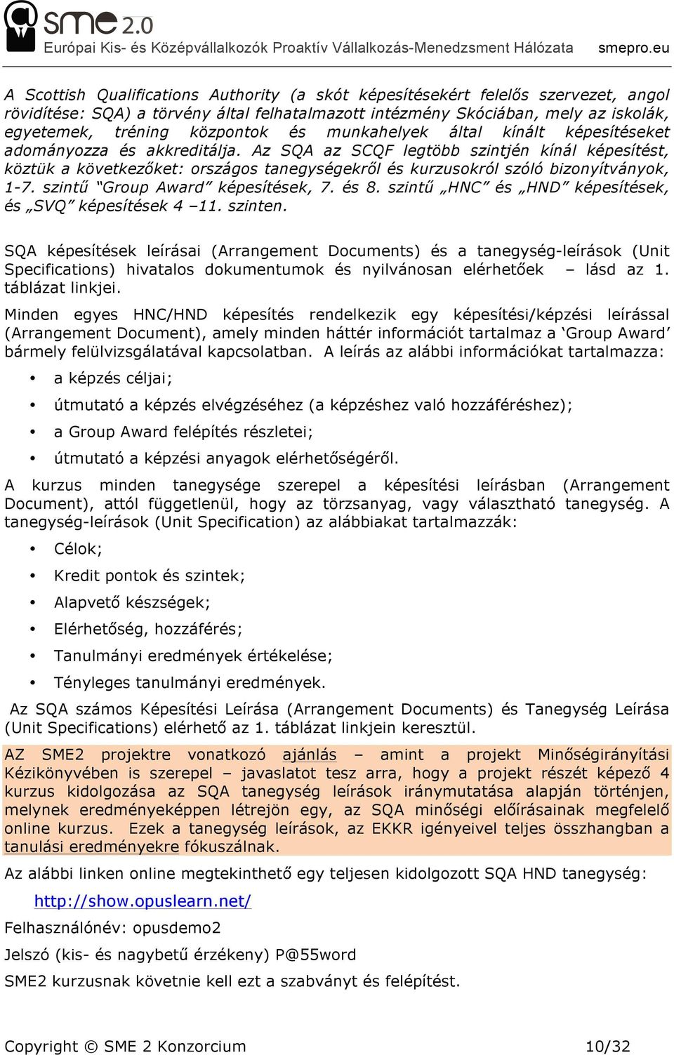 Az SQA az SCQF legtöbb szintjén kínál képesítést, köztük a következőket: országos tanegységekről és kurzusokról szóló bizonyítványok, 1-7. szintű Group Award képesítések, 7. és 8.