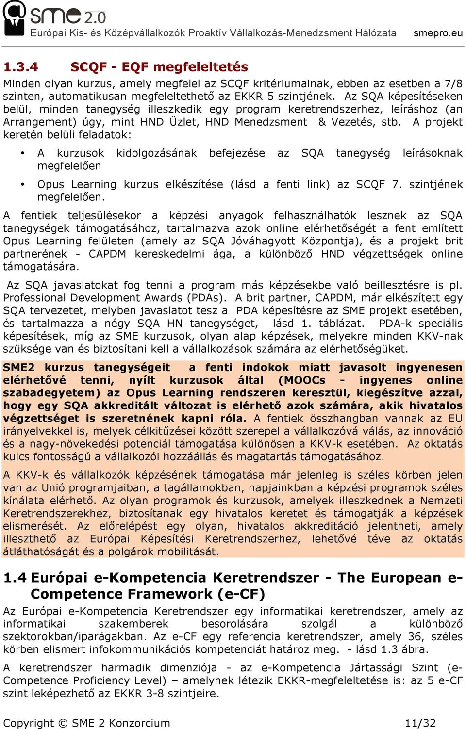 A projekt keretén belüli feladatok: A kurzusok kidolgozásának befejezése az SQA tanegység leírásoknak megfelelően Opus Learning kurzus elkészítése (lásd a fenti link) az SCQF 7.