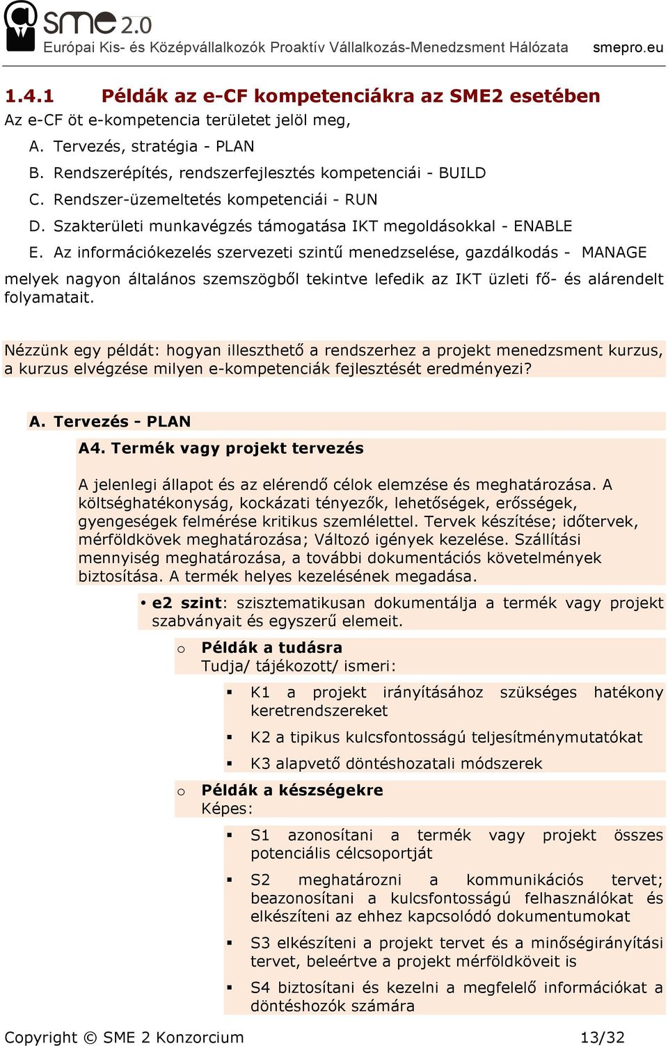 Az információkezelés szervezeti szintű menedzselése, gazdálkodás - MANAGE melyek nagyon általános szemszögből tekintve lefedik az IKT üzleti fő- és alárendelt folyamatait.