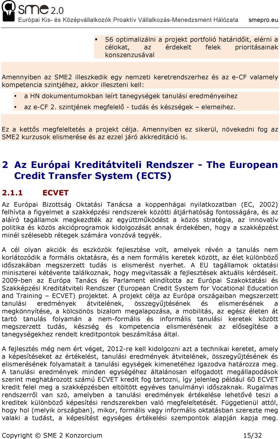 Ez a kettős megfeleltetés a projekt célja. Amennyiben ez sikerül, növekedni fog az SME2 kurzusok elismerése és az ezzel járó akkreditáció is.