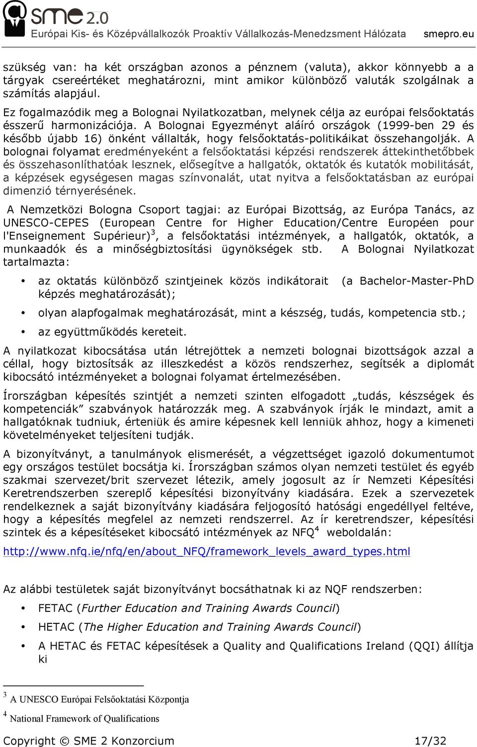 A Bolognai Egyezményt aláíró országok (1999-ben 29 és később újabb 16) önként vállalták, hogy felsőoktatás-politikáikat összehangolják.