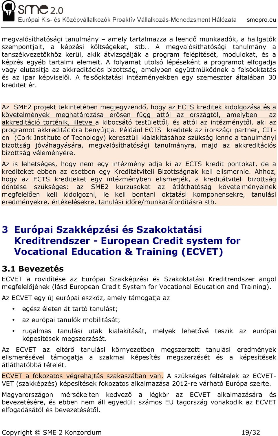 A folyamat utolsó lépéseként a programot elfogadja vagy elutasítja az akkreditációs bizottság, amelyben együttműködnek a felsőoktatás és az ipar képviselői.