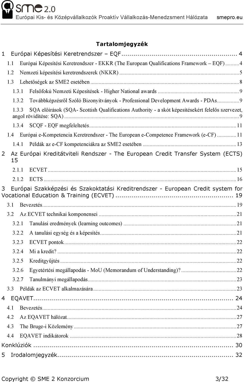 .. 9 1.3.4 SCQF - EQF megfeleltetés... 11 1.4 Európai e-kompetencia Keretrendszer - The European e-competence Framework (e-cf)... 11 1.4.1 Példák az e-cf kompetenciákra az SME2 esetében.