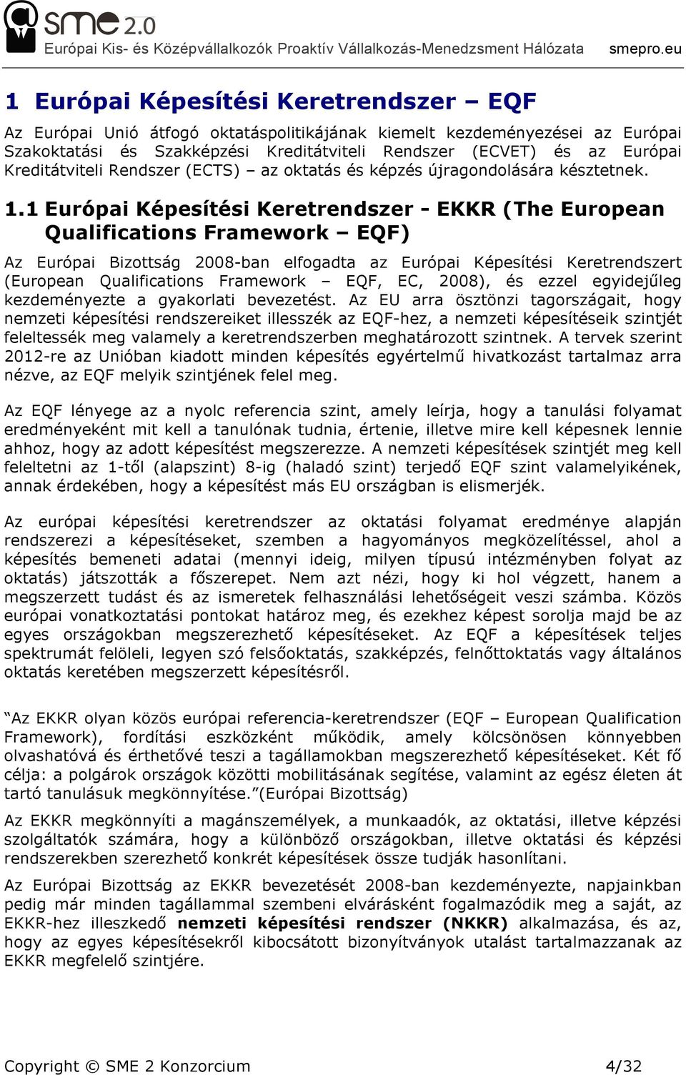 1 Európai Képesítési Keretrendszer - EKKR (The European Qualifications Framework EQF) Az Európai Bizottság 2008-ban elfogadta az Európai Képesítési Keretrendszert (European Qualifications Framework