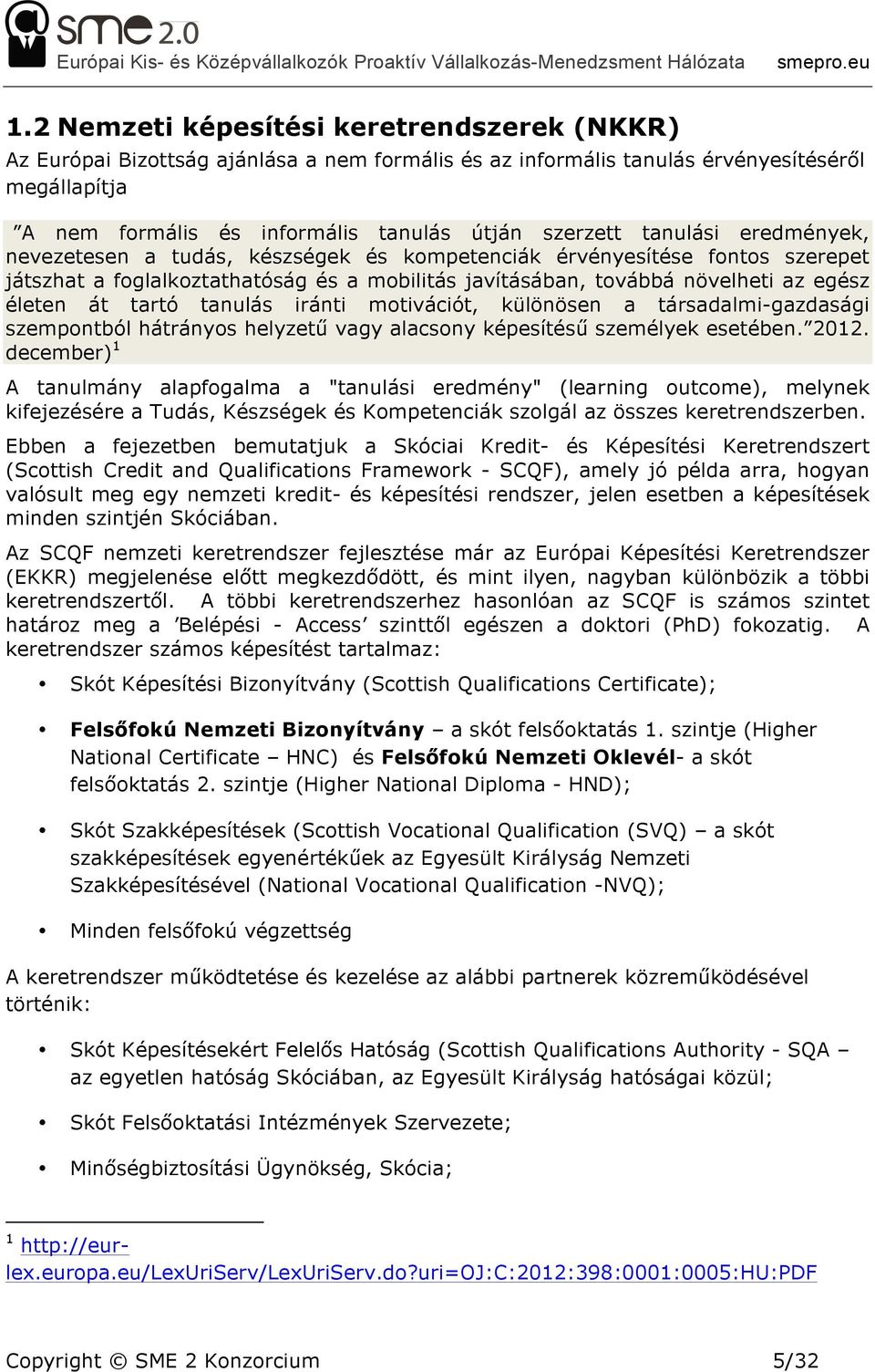 tanulás iránti motivációt, különösen a társadalmi-gazdasági szempontból hátrányos helyzetű vagy alacsony képesítésű személyek esetében. 2012.