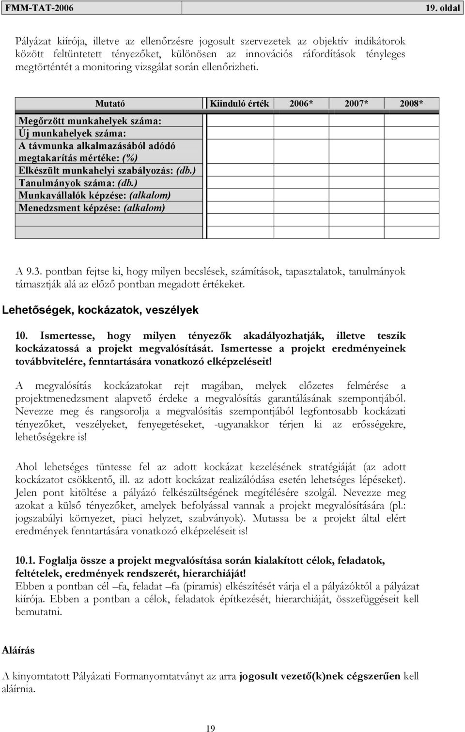 Mutató Kiinduló érték 2006* 2007* 2008* Megőrzött munkahelyek száma: Új munkahelyek száma: A távmunka alkalmazásából adódó megtakarítás mértéke: (%) Elkészült munkahelyi szabályozás: (db.