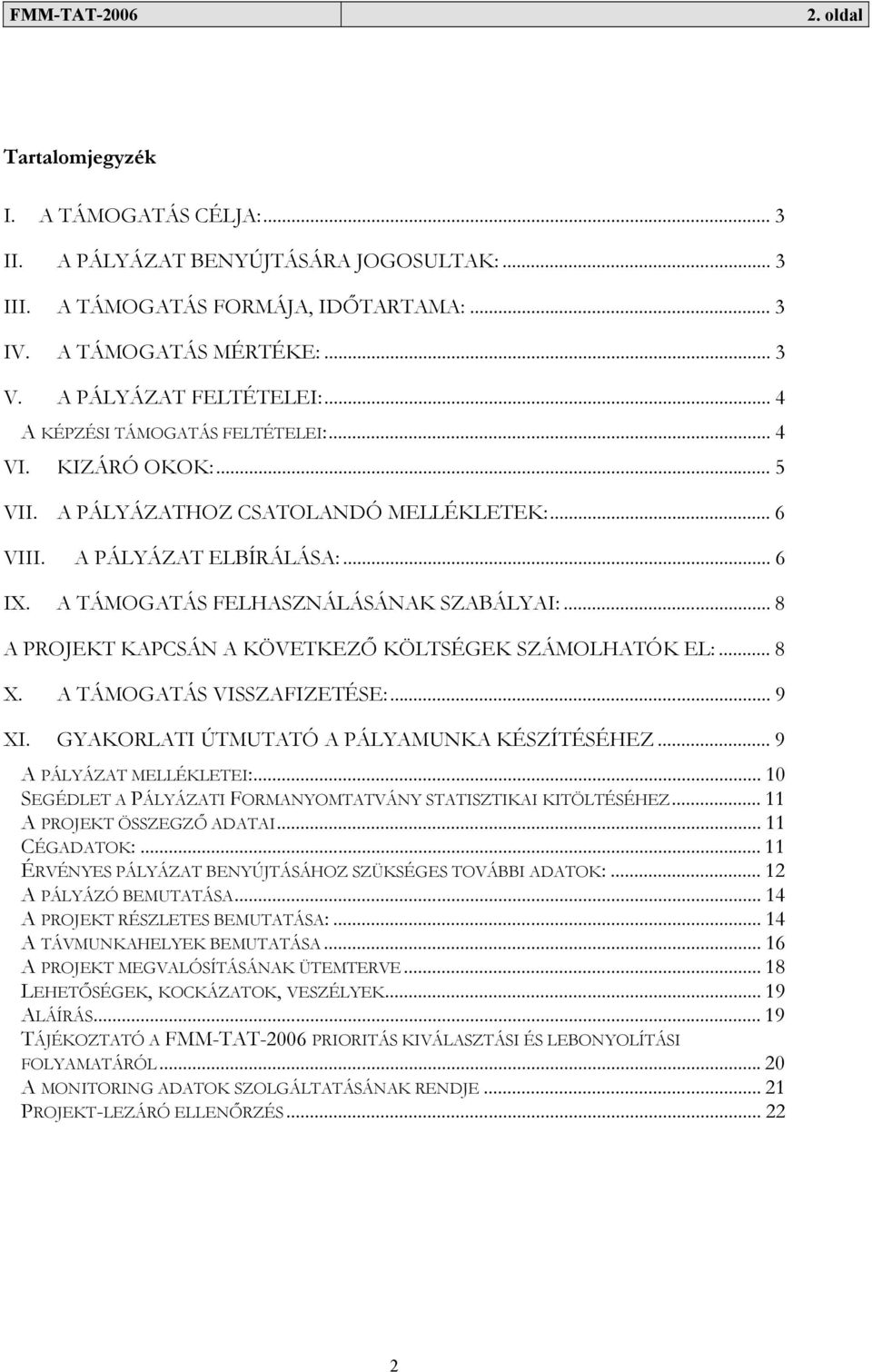 .. 8 A PROJEKT KAPCSÁN A KÖVETKEZŐ KÖLTSÉGEK SZÁMOLHATÓK EL:... 8 X. A TÁMOGATÁS VISSZAFIZETÉSE:... 9 XI. GYAKORLATI ÚTMUTATÓ A PÁLYAMUNKA KÉSZÍTÉSÉHEZ... 9 A PÁLYÁZAT MELLÉKLETEI:.