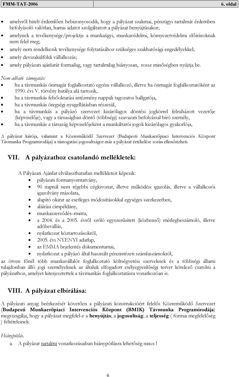 devizakülföldi vállalkozás; amely pályázati ajánlatát formailag, vagy tartalmilag hiányosan, rossz minőségben nyújtja be.