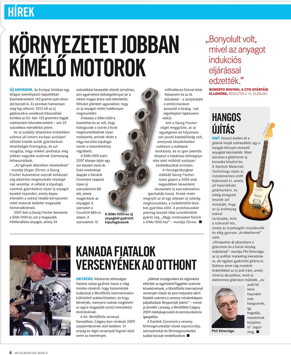 Az új szabály teljesítése érdekében számos jól ismert európai autóipari vállalat kisebb autók gyártásának lehetőségét fontolgatja, és azt vizsgálja, hogy miként javíthatja még jobban nagyobb autóinak