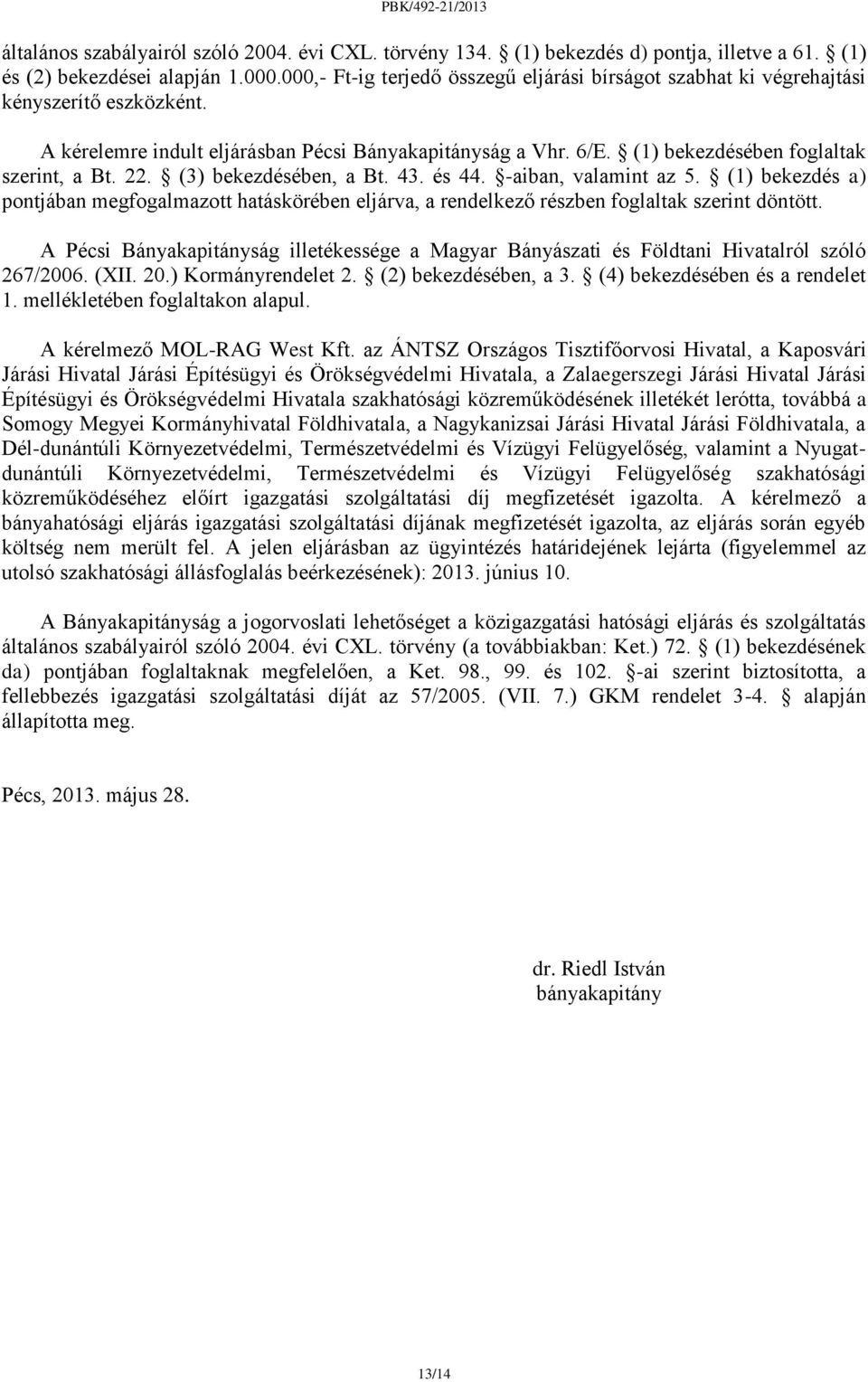 22. (3) bekezdésében, a Bt. 43. és 44. -aiban, valamint az 5. (1) bekezdés a) pontjában megfogalmazott hatáskörében eljárva, a rendelkező részben foglaltak szerint döntött.