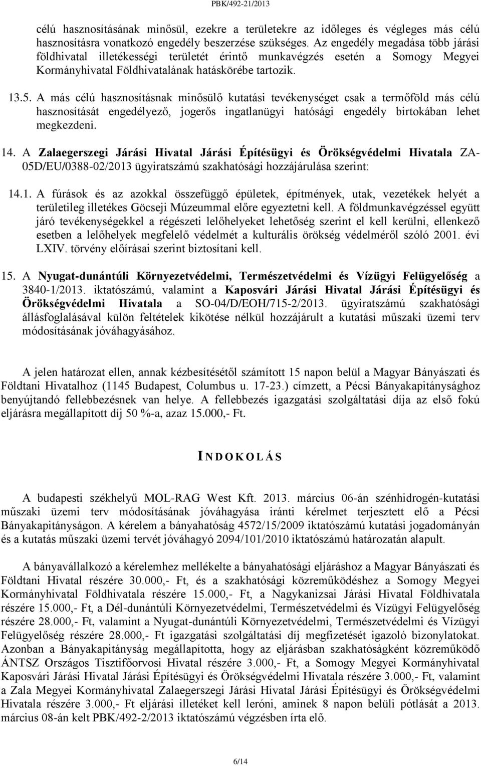 A más célú hasznosításnak minősülő kutatási tevékenységet csak a termőföld más célú hasznosítását engedélyező, jogerős ingatlanügyi hatósági engedély birtokában lehet megkezdeni. 14.