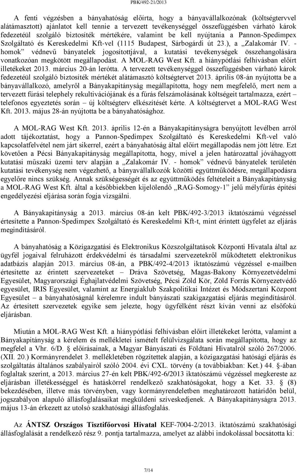 - homok védnevű bányatelek jogosítottjával, a kutatási tevékenységek összehangolására vonatkozóan megkötött megállapodást. A MOL-RAG West Kft. a hiánypótlási felhívásban előírt illetékeket 2013.