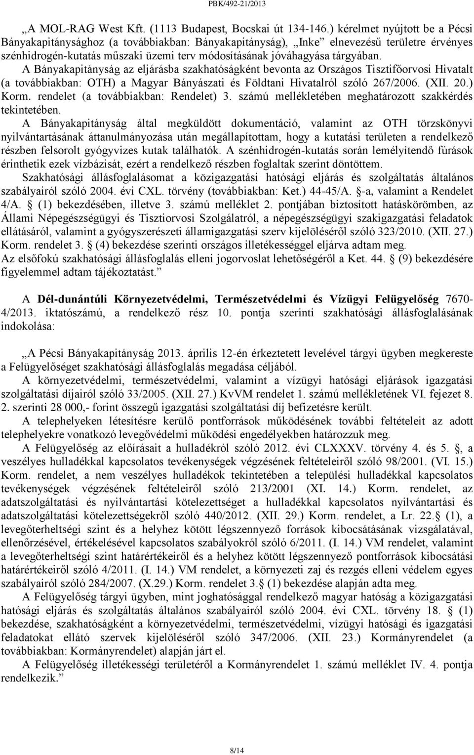 A Bányakapitányság az eljárásba szakhatóságként bevonta az Országos Tisztifőorvosi Hivatalt (a továbbiakban: OTH) a Magyar Bányászati és Földtani Hivatalról szóló 267/2006. (XII. 20.) Korm.