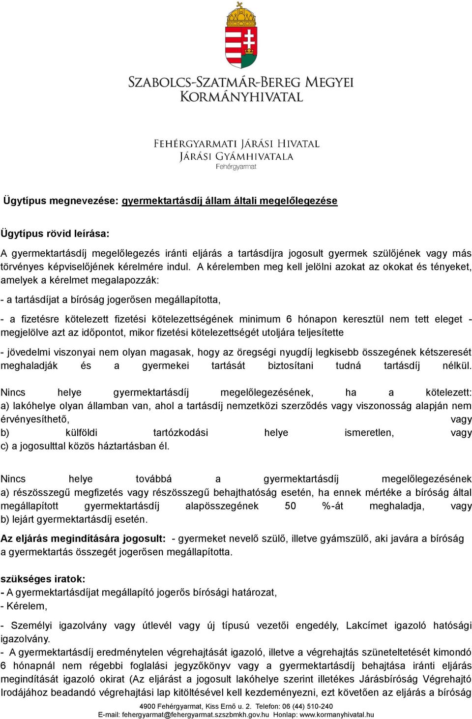 A kérelemben meg kell jelölni azokat az okokat és tényeket, amelyek a kérelmet megalapozzák: - a tartásdíjat a bíróság jogerősen megállapította, - a fizetésre kötelezett fizetési kötelezettségének