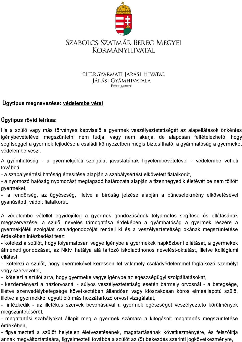 A gyámhatóság - a gyermekjóléti szolgálat javaslatának figyelembevételével - védelembe veheti továbbá - a szabálysértési hatóság értesítése alapján a szabálysértést elkövetett fiatalkorút, - a