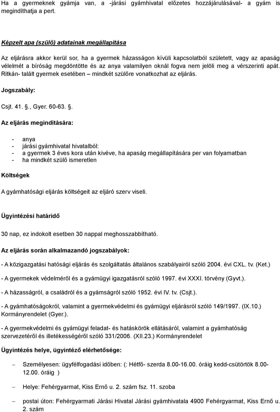 oknál fogva nem jelöli meg a vérszerinti apát. Ritkán- talált gyermek esetében mindkét szülőre vonatkozhat az eljárás. Jogszabály: Csjt. 41.., Gyer. 60-63.