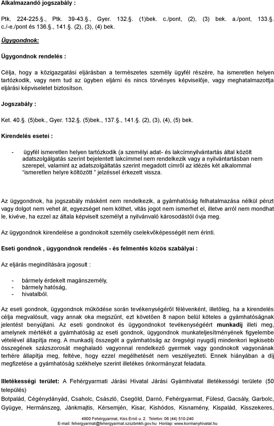 képviselője, vagy meghatalmazottja eljárási képviseletet biztosítson. Jogszabály : Ket. 40.. (5)bek., Gyer. 132.. (5)bek., 137.., 141.. (2), (3), (4), (5) bek.