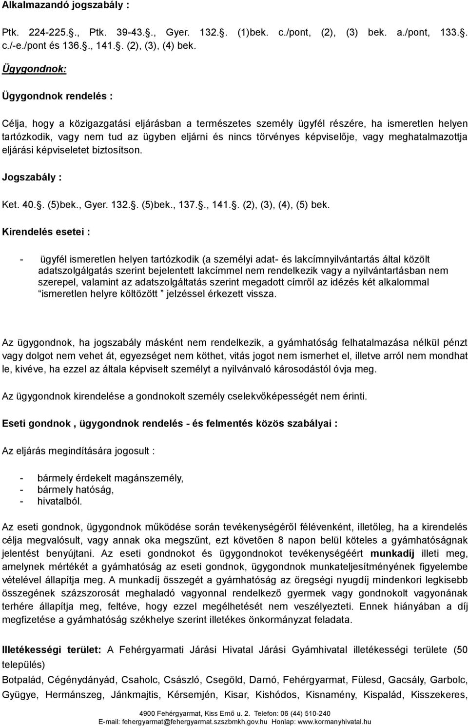 képviselője, vagy meghatalmazottja eljárási képviseletet biztosítson. Jogszabály : Ket. 40.. (5)bek., Gyer. 132.. (5)bek., 137.., 141.. (2), (3), (4), (5) bek.