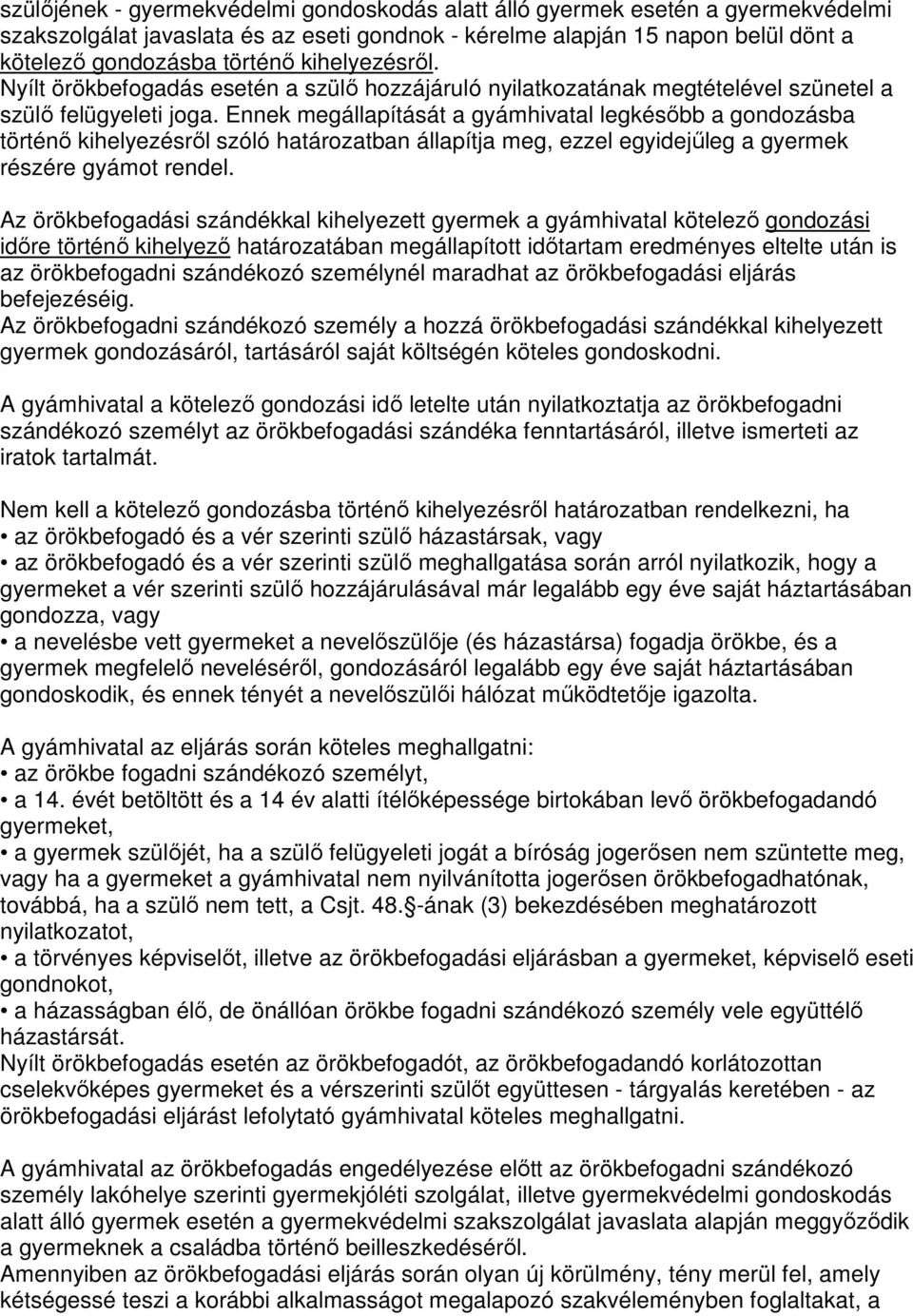 Ennek megállapítását a gyámhivatal legkésıbb a gondozásba történı kihelyezésrıl szóló határozatban állapítja meg, ezzel egyidejőleg a gyermek részére gyámot rendel.