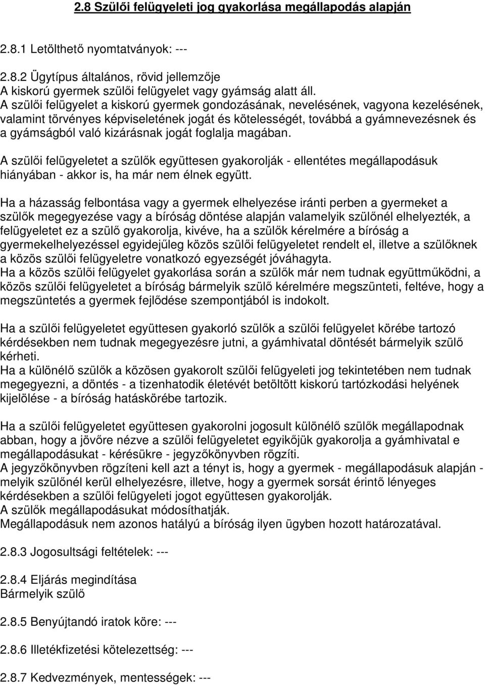 jogát foglalja magában. A szülıi felügyeletet a szülık együttesen gyakorolják - ellentétes megállapodásuk hiányában - akkor is, ha már nem élnek együtt.