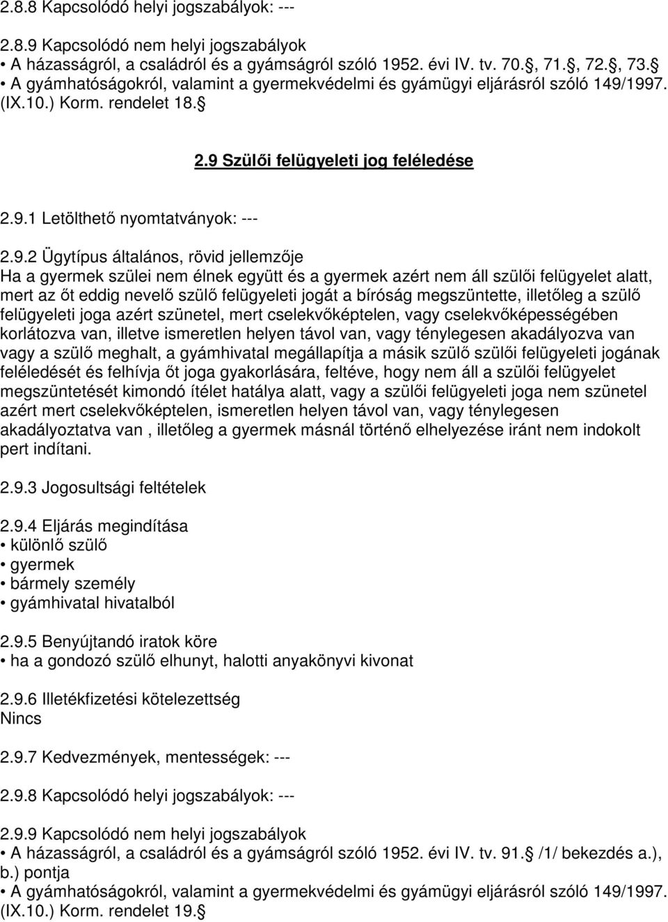 1997. (IX.10.) Korm. rendelet 18. 2.9 Szülıi felügyeleti jog feléledése 2.9.1 Letölthetı nyomtatványok: --- 2.9.2 Ügytípus általános, rövid jellemzıje Ha a gyermek szülei nem élnek együtt és a