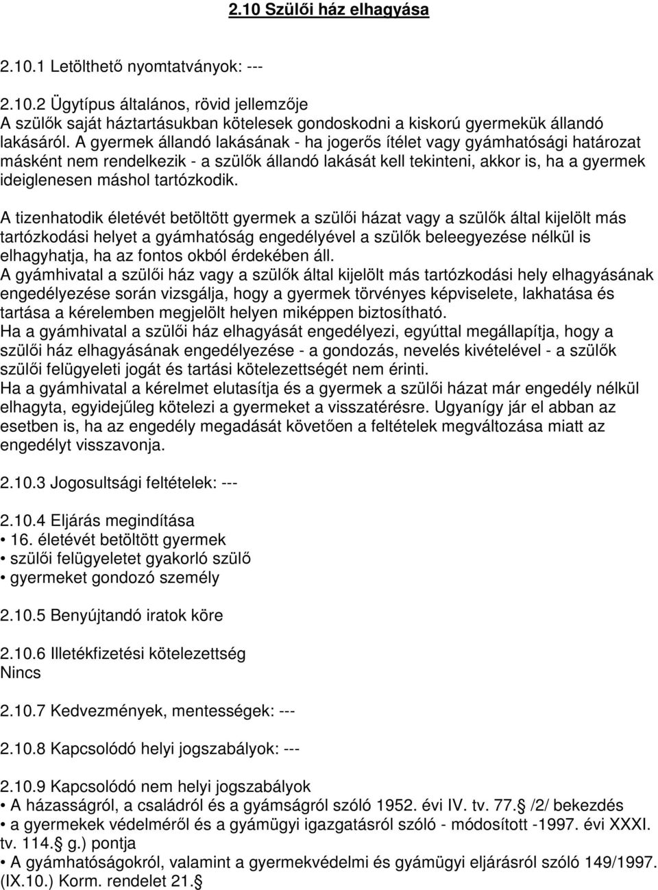 A tizenhatodik életévét betöltött gyermek a szülıi házat vagy a szülık által kijelölt más tartózkodási helyet a gyámhatóság engedélyével a szülık beleegyezése nélkül is elhagyhatja, ha az fontos