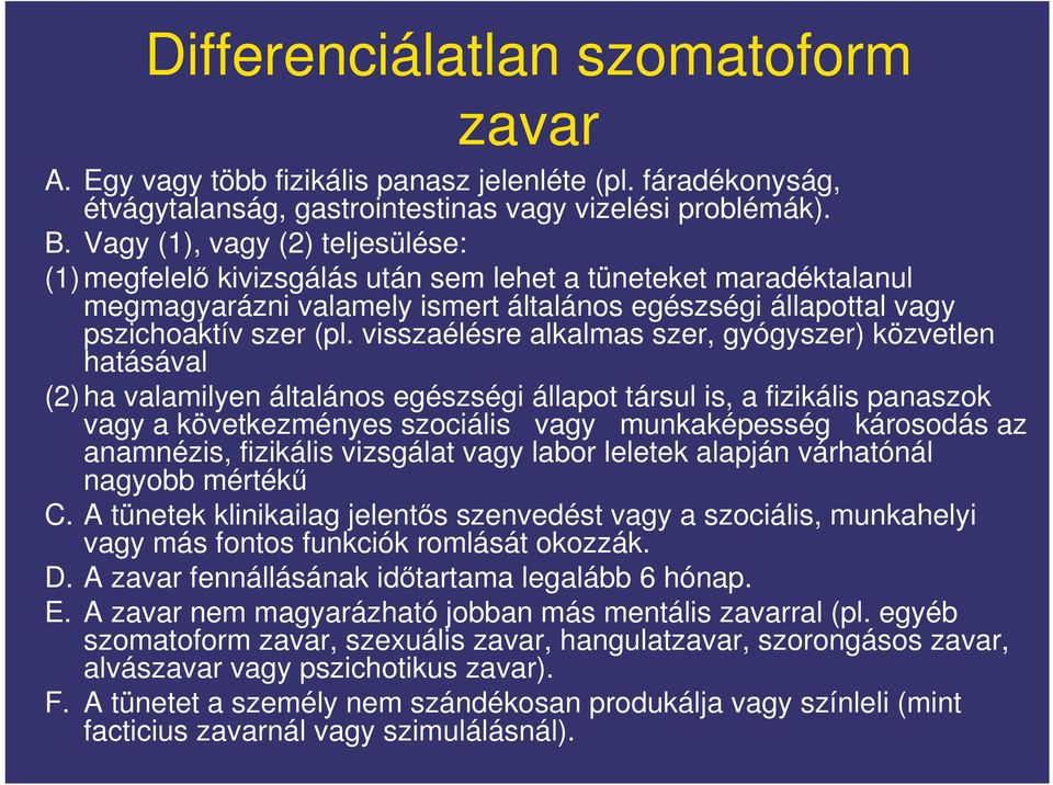 visszaélésre alkalmas szer, gyógyszer) közvetlen hatásával (2)ha valamilyen általános egészségi állapot társul is, a fizikális panaszok vagy a következményes szociális vagy munkaképesség károsodás az