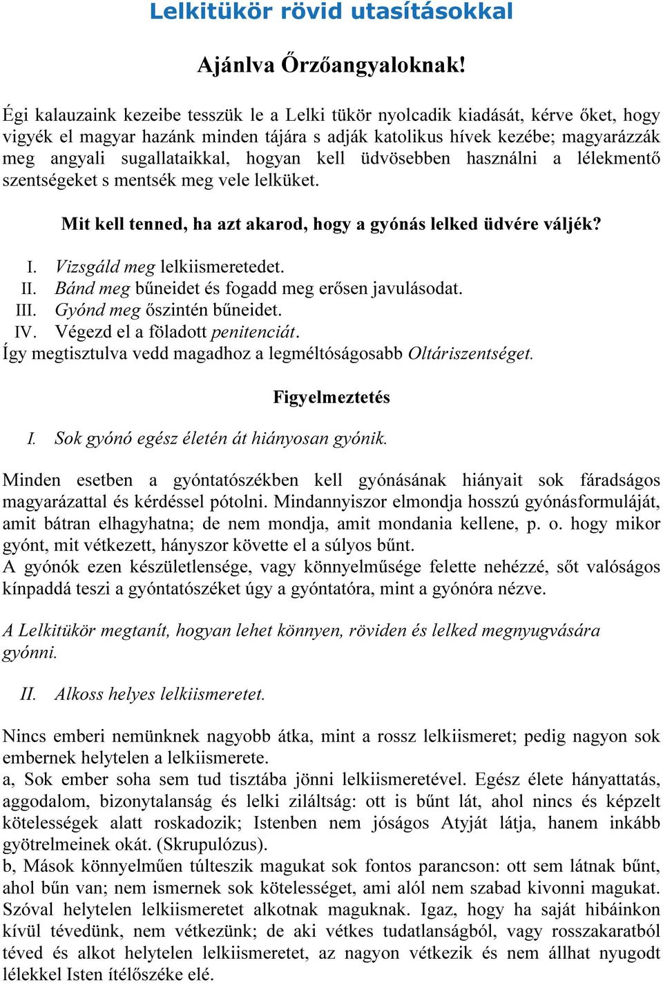 hogyan kell üdvösebben használni a lélekmentő szentségeket s mentsék meg vele lelküket. Mit kell tenned, ha azt akarod, hogy a gyónás lelked üdvére váljék? I. Vizsgáld meg lelkiismeretedet. II.