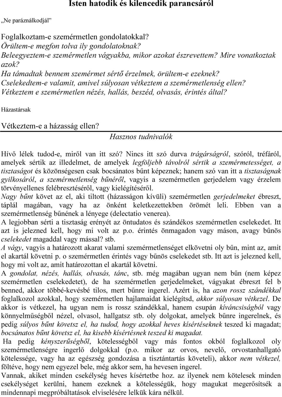 Cselekedtem-e valamit, amivel súlyosan vétkeztem a szemérmetlenség ellen? Vétkeztem e szemérmetlen nézés, hallás, beszéd, olvasás, érintés által? Házastársak Vétkeztem-e a házasság ellen?