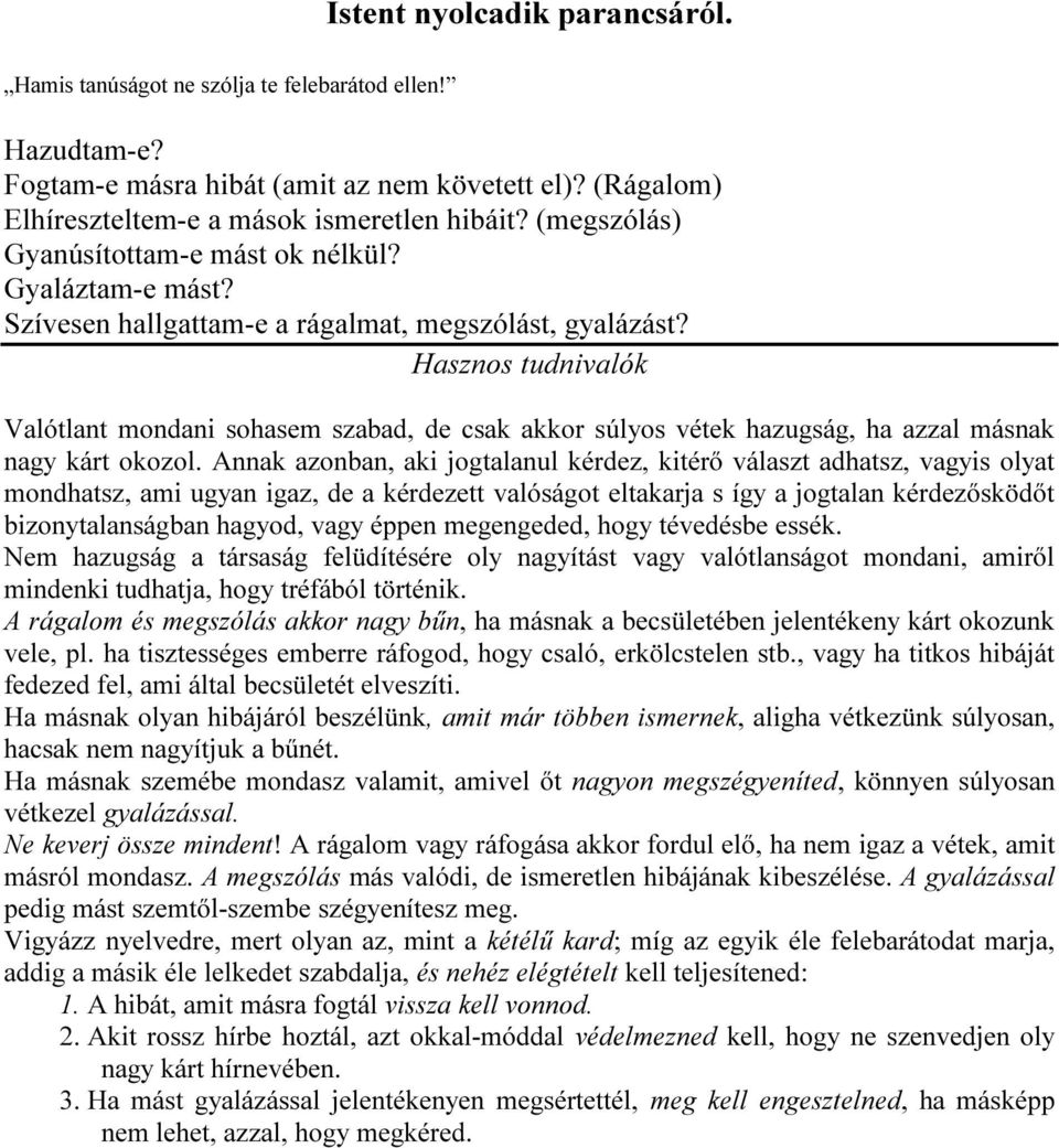Hasznos tudnivalók Valótlant mondani sohasem szabad, de csak akkor súlyos vétek hazugság, ha azzal másnak nagy kárt okozol.