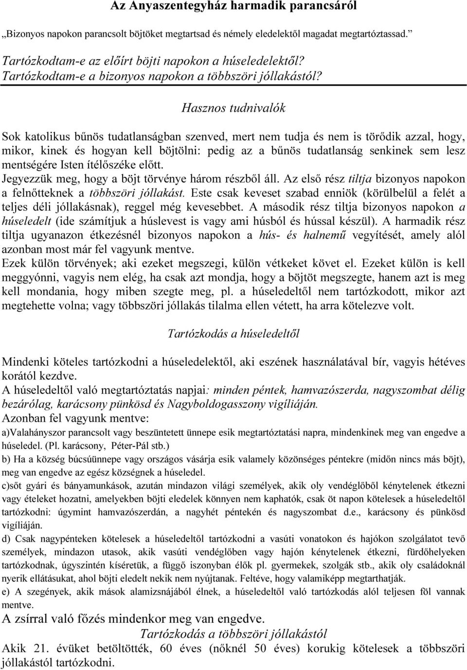 Hasznos tudnivalók Sok katolikus bűnös tudatlanságban szenved, mert nem tudja és nem is törődik azzal, hogy, mikor, kinek és hogyan kell böjtölni: pedig az a bűnös tudatlanság senkinek sem lesz