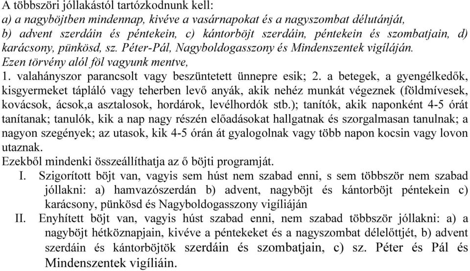 a betegek, a gyengélkedők, kisgyermeket tápláló vagy teherben levő anyák, akik nehéz munkát végeznek (földmívesek, kovácsok, ácsok,a asztalosok, hordárok, levélhordók stb.