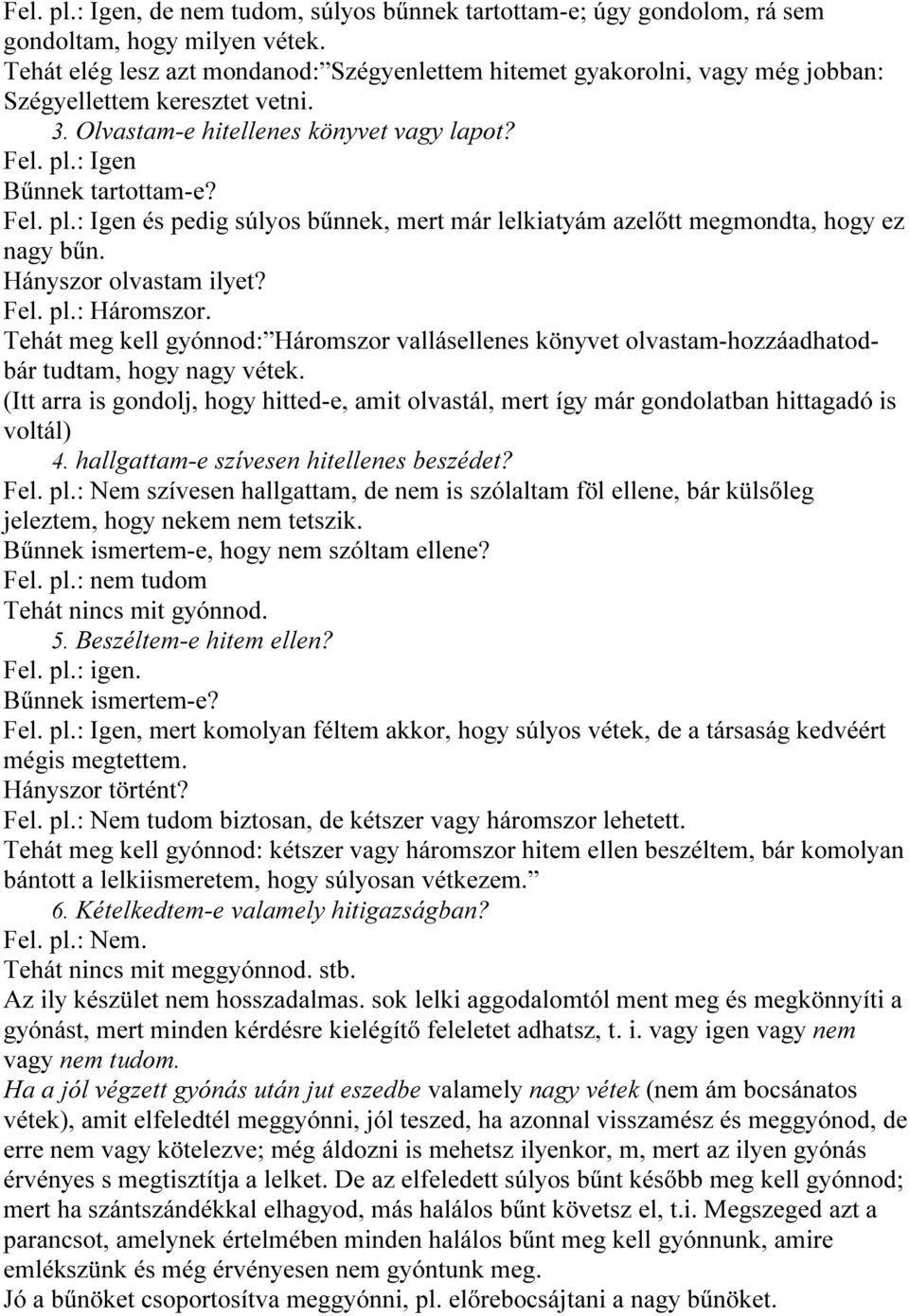 : Igen Bűnnek tartottam-e? Fel. pl.: Igen és pedig súlyos bűnnek, mert már lelkiatyám azelőtt megmondta, hogy ez nagy bűn. Hányszor olvastam ilyet? Fel. pl.: Háromszor.