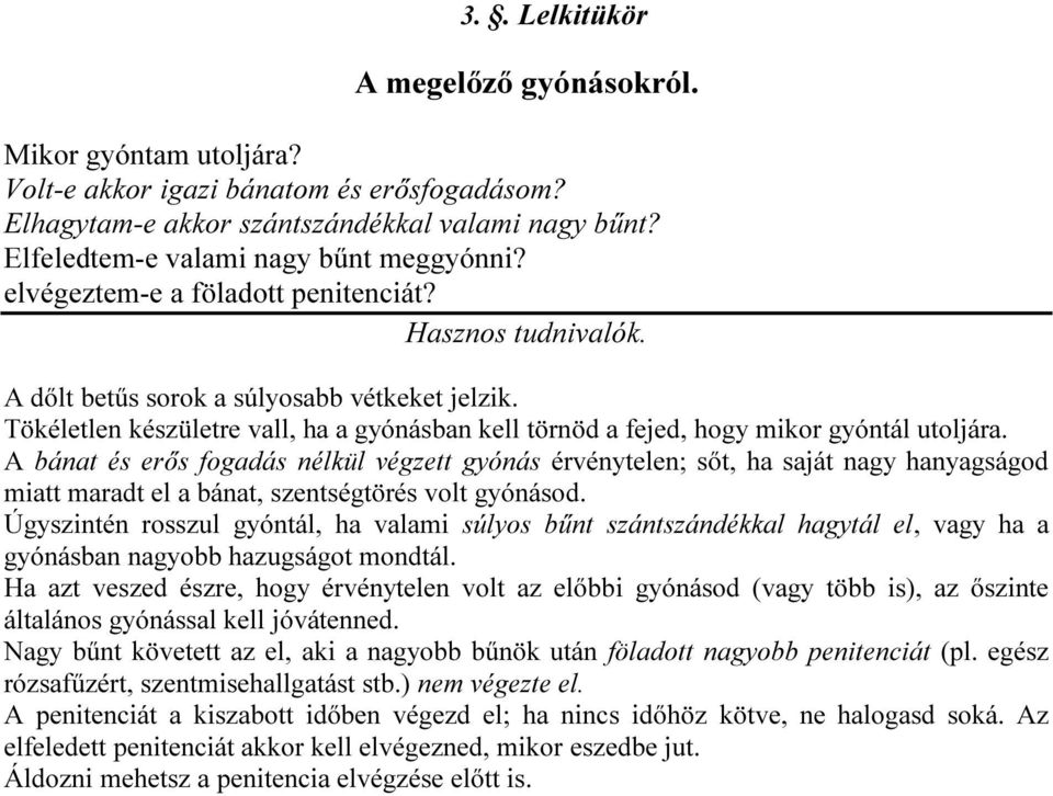 A bánat és erős fogadás nélkül végzett gyónás érvénytelen; sőt, ha saját nagy hanyagságod miatt maradt el a bánat, szentségtörés volt gyónásod.