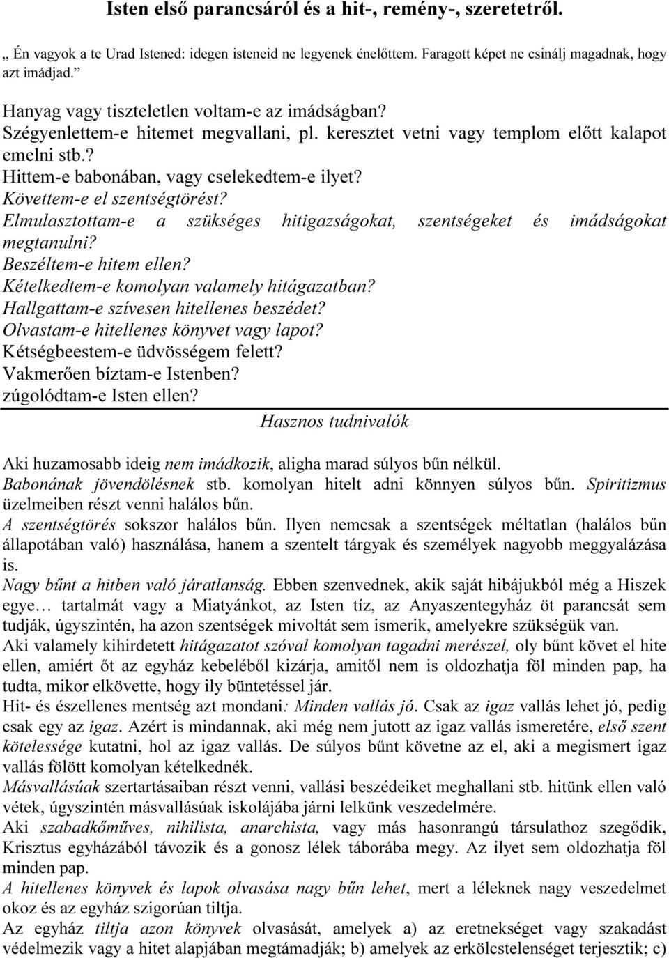 Követtem-e el szentségtörést? Elmulasztottam-e a szükséges hitigazságokat, szentségeket és imádságokat megtanulni? Beszéltem-e hitem ellen? Kételkedtem-e komolyan valamely hitágazatban?