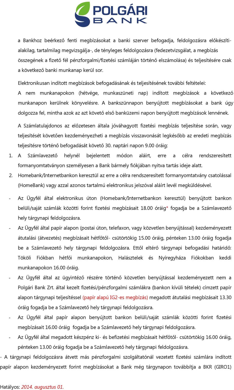 Elektronikusan indított ok befogadásának és teljesítésének további feltételei: A nem munkanapokon (hétvége, munkaszüneti nap) indított ok a következő munkanapon kerülnek könyvelésre.