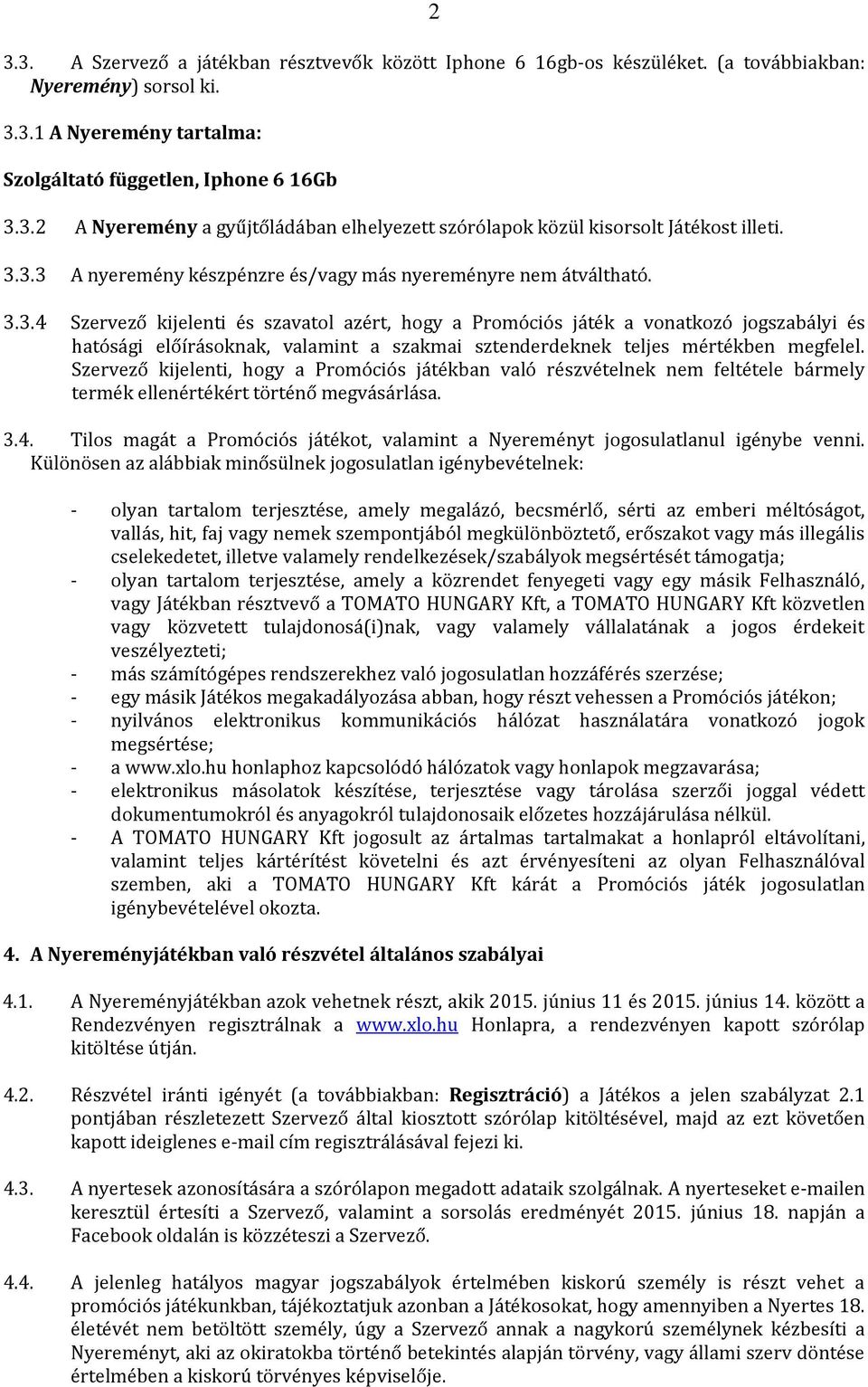 Szervező kijelenti, hogy a Promóciós játékban való részvételnek nem feltétele bármely termék ellenértékért történő megvásárlása. 3.4.