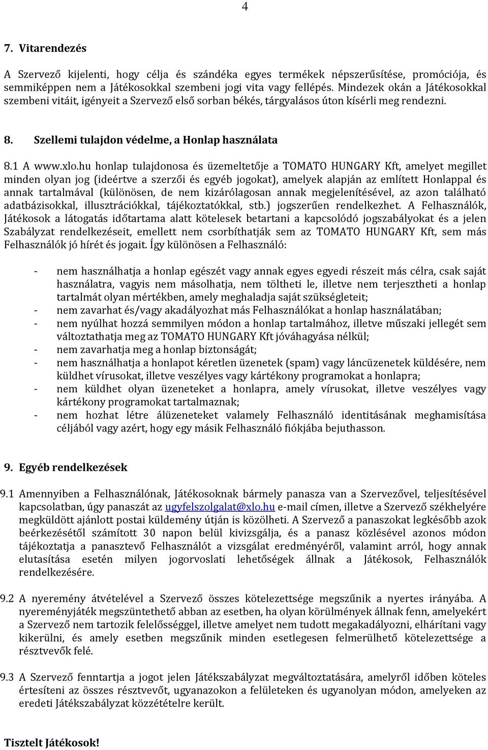 hu honlap tulajdonosa és üzemeltetője a TOMATO HUNGARY Kft, amelyet megillet minden olyan jog (ideértve a szerzői és egyéb jogokat), amelyek alapján az említett Honlappal és annak tartalmával