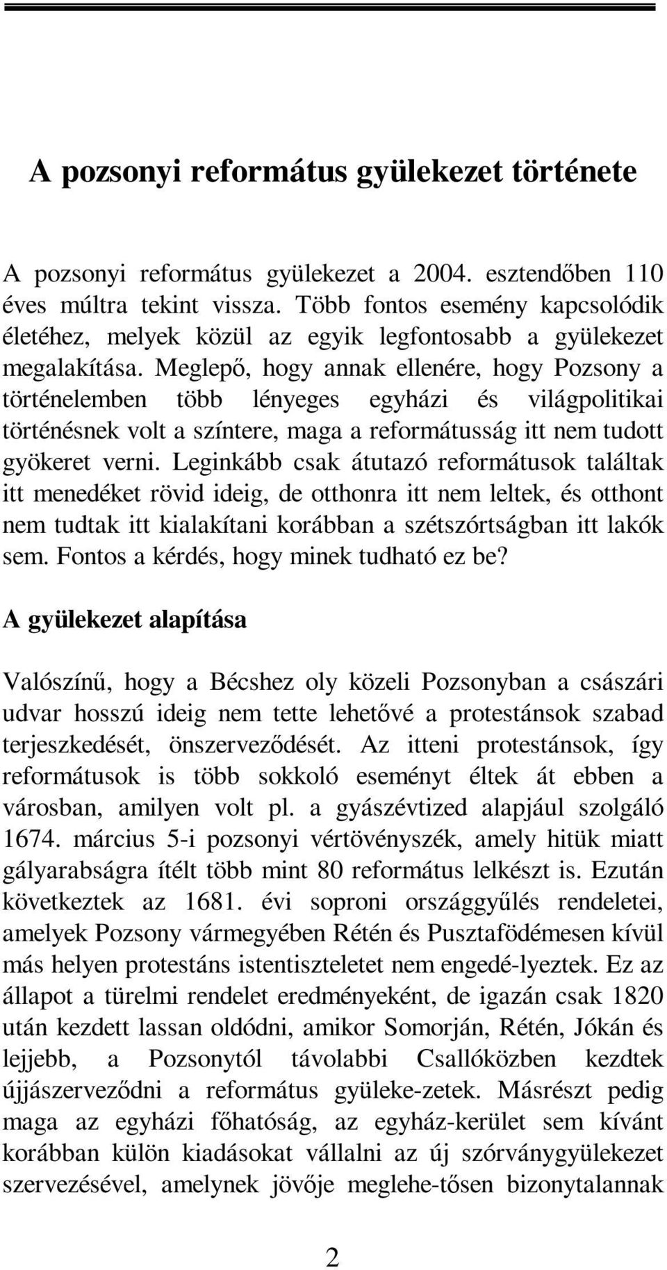 Meglepő, hogy annak ellenére, hogy Pozsony a történelemben több lényeges egyházi és világpolitikai történésnek volt a színtere, maga a reformátusság itt nem tudott gyökeret verni.