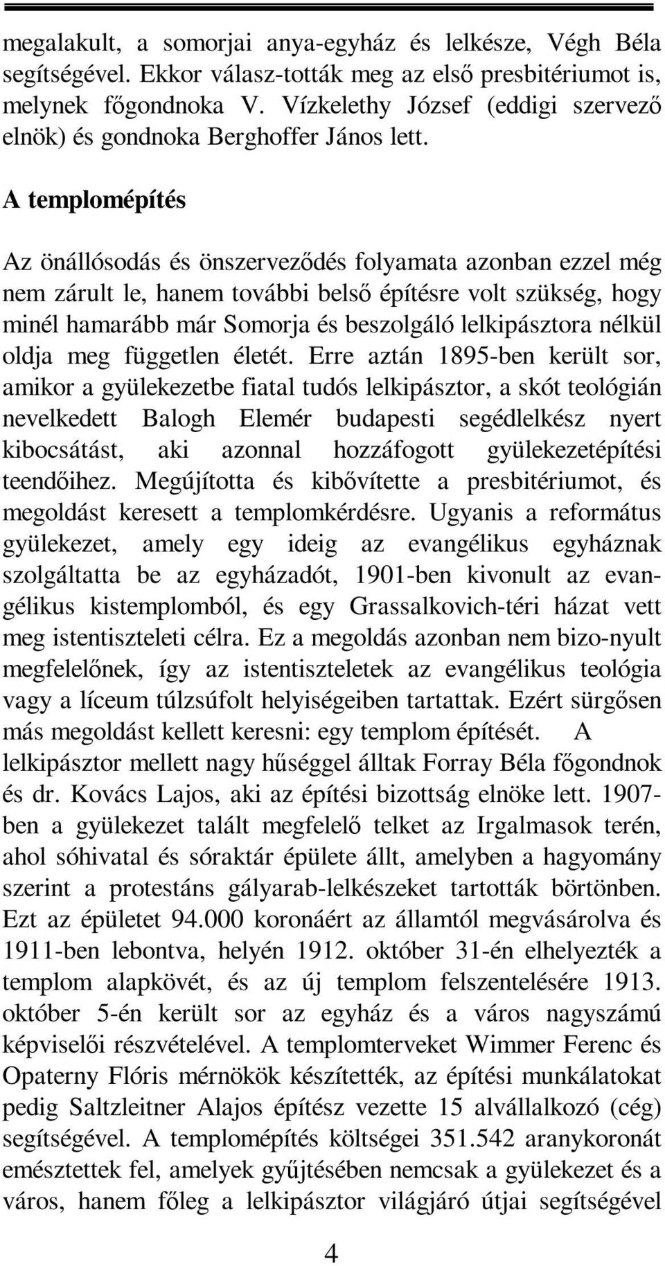 A templomépítés Az önállósodás és önszerveződés folyamata azonban ezzel még nem zárult le, hanem további belső építésre volt szükség, hogy minél hamarább már Somorja és beszolgáló lelkipásztora