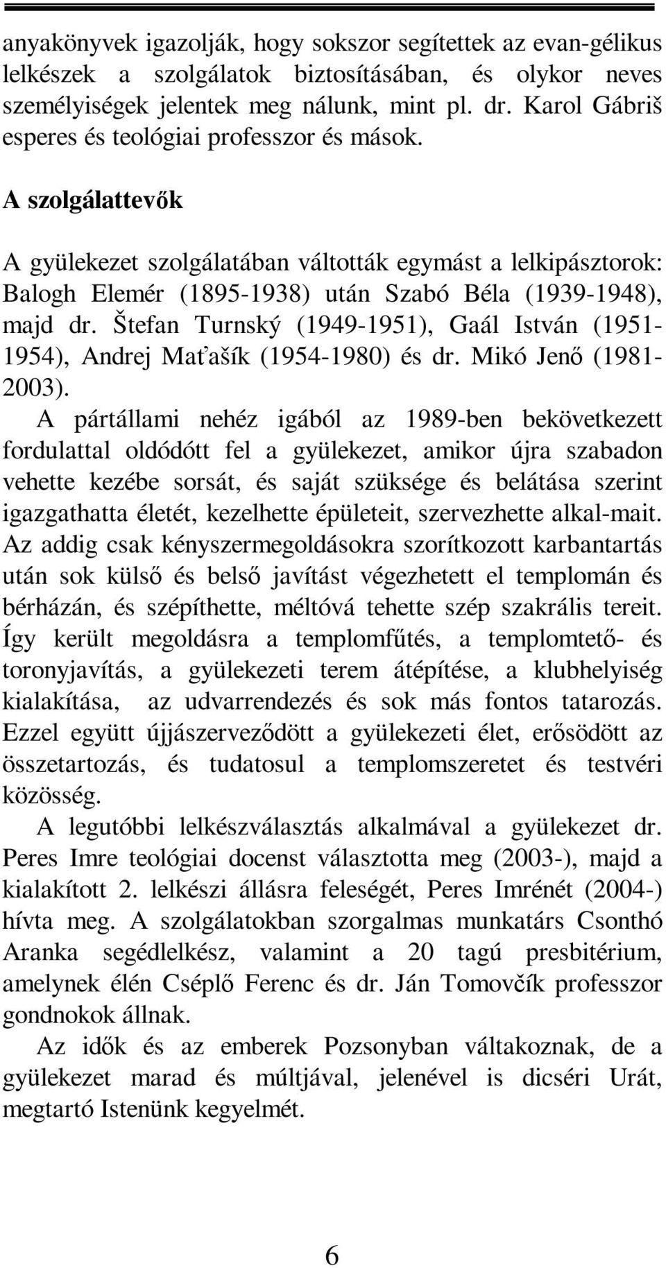 Štefan Turnský (1949-1951), Gaál István (1951-1954), Andrej Maťašík (1954-1980) és dr. Mikó Jenő (1981-2003).