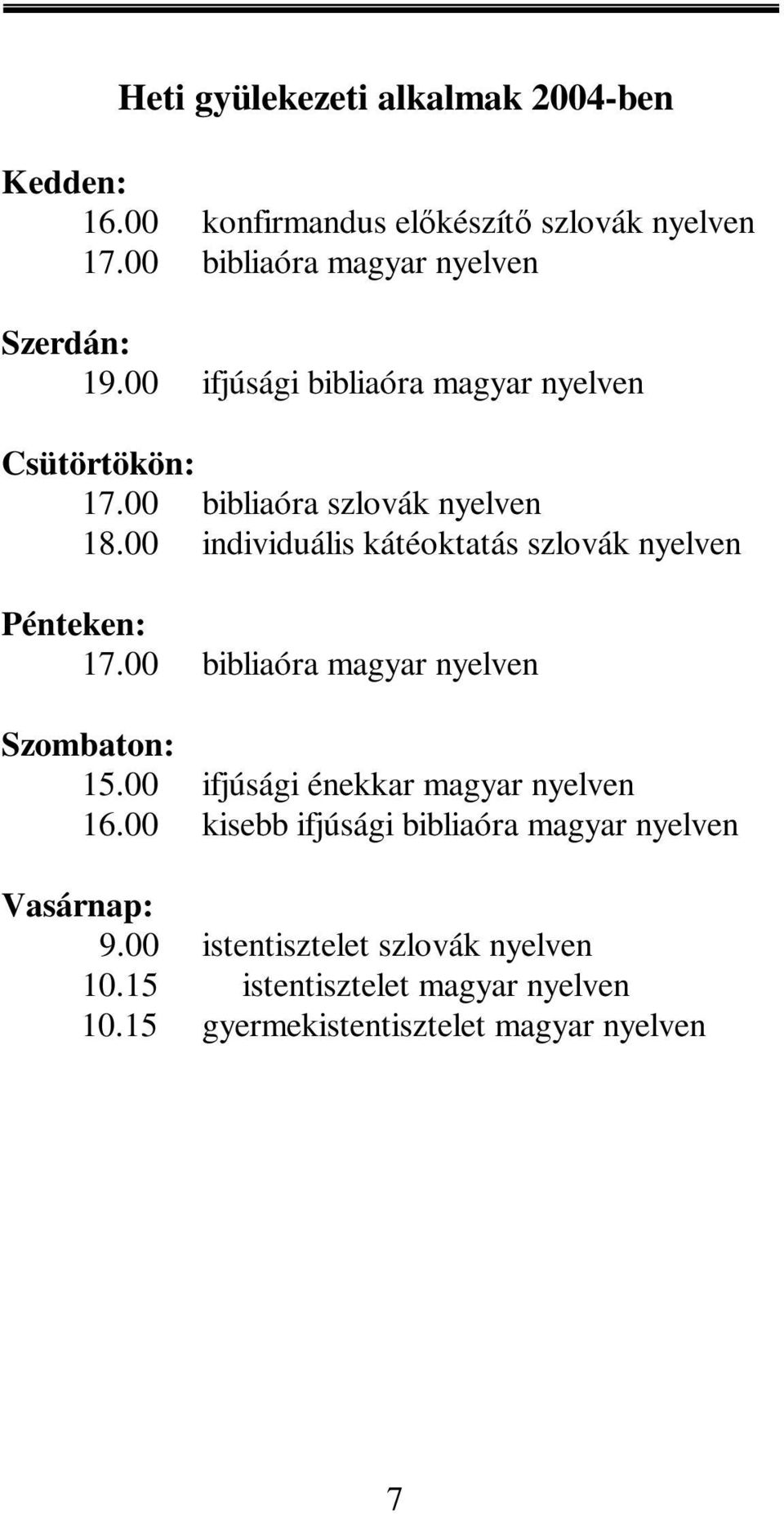 00 individuális kátéoktatás szlovák nyelven Pénteken: 17.00 bibliaóra magyar nyelven Szombaton: 15.