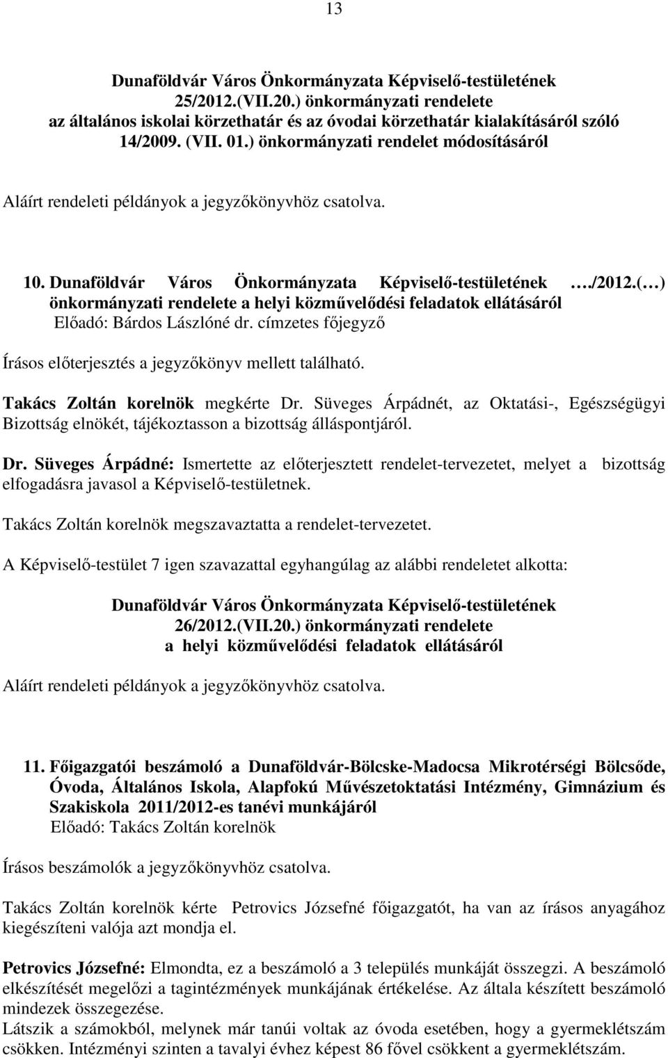 ( ) önkormányzati rendelete a helyi közművelődési feladatok ellátásáról Előadó: Bárdos Lászlóné dr. címzetes főjegyző Takács Zoltán korelnök megkérte Dr.