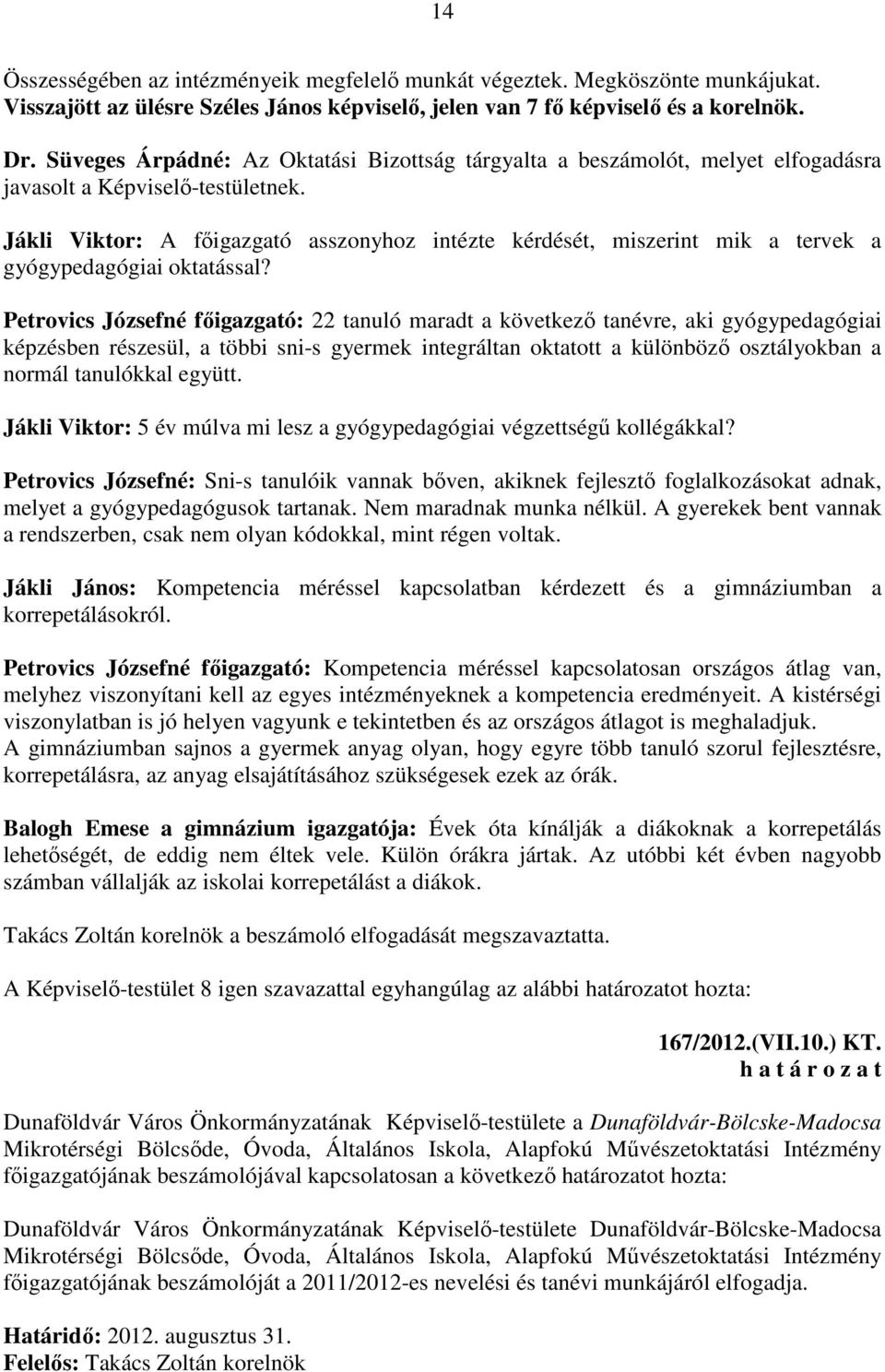 Jákli Viktor: A főigazgató asszonyhoz intézte kérdését, miszerint mik a tervek a gyógypedagógiai oktatással?