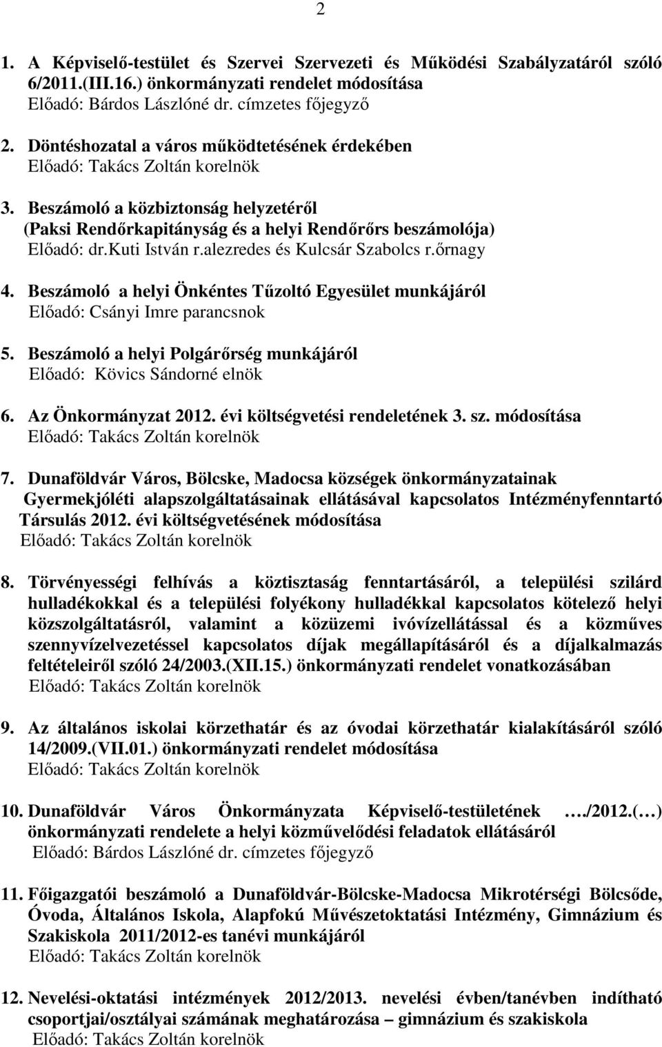 alezredes és Kulcsár Szabolcs r.őrnagy 4. Beszámoló a helyi Önkéntes Tűzoltó Egyesület munkájáról Előadó: Csányi Imre parancsnok 5.